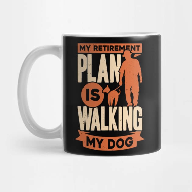 My Retirement Plan Is Walking My Dog by Dolde08